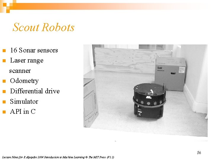 Scout Robots n n n 16 Sonar sensors Laser range scanner Odometry Differential drive