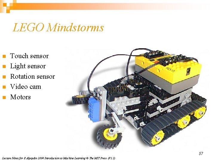 LEGO Mindstorms n n n Touch sensor Light sensor Rotation sensor Video cam Motors