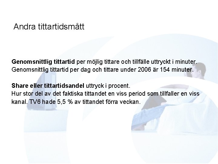 Andra tittartidsmått Genomsnittlig tittartid per möjlig tittare och tillfälle uttryckt i minuter. Genomsnittlig tittartid