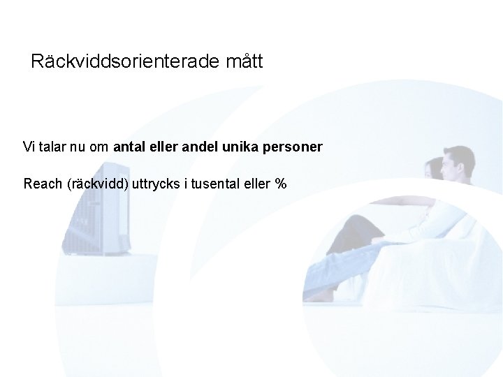 Räckviddsorienterade mått Vi talar nu om antal eller andel unika personer Reach (räckvidd) uttrycks