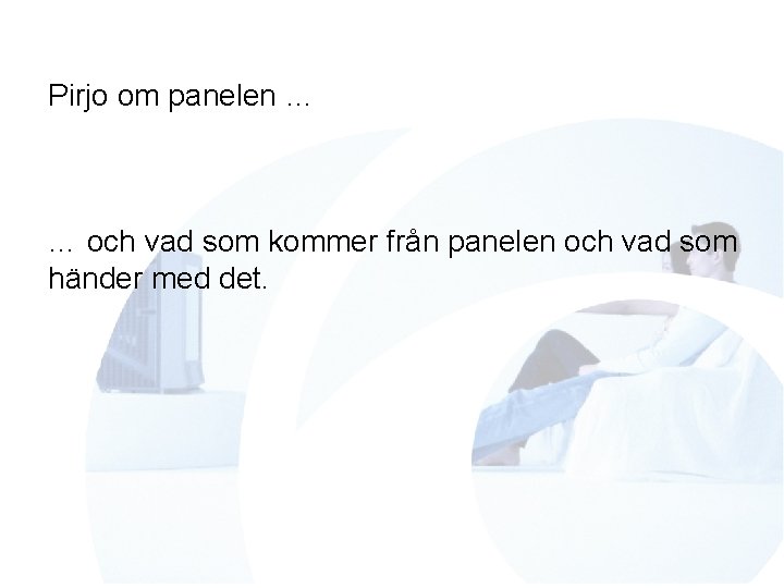 Pirjo om panelen … … och vad som kommer från panelen och vad som