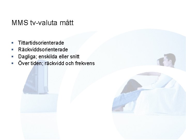 MMS tv-valuta mått § § Tittartidsorienterade Räckviddsorienterade Dagliga; enskilda eller snitt Över tiden; räckvidd