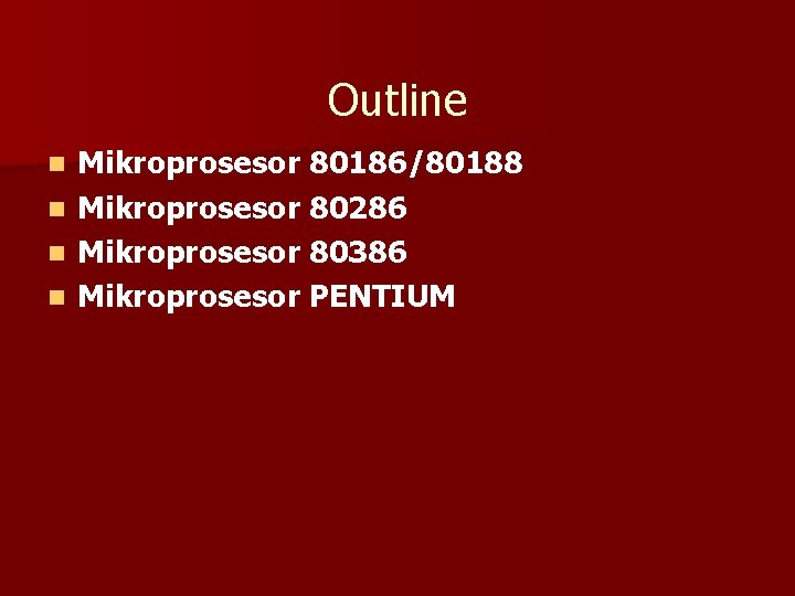 Outline Mikroprosesor 80186/80188 n Mikroprosesor 80286 n Mikroprosesor 80386 n Mikroprosesor PENTIUM n 