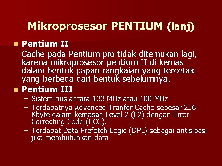 Mikroprosesor PENTIUM (lanj) Pentium II Cache pada Pentium pro tidak ditemukan lagi, karena mikroprosesor