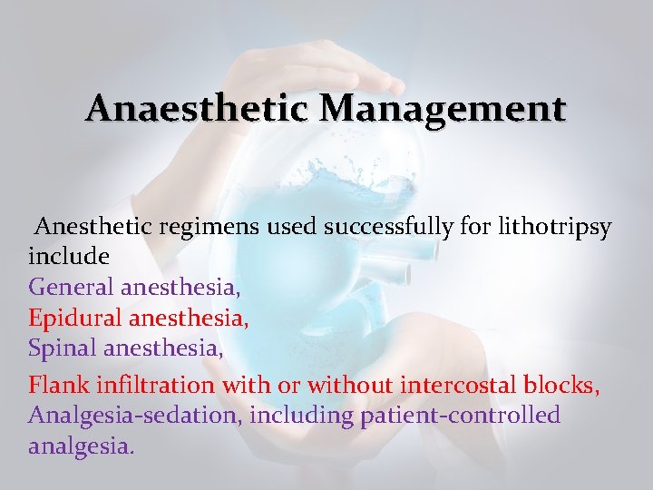 Anaesthetic Management Anesthetic regimens used successfully for lithotripsy include General anesthesia, Epidural anesthesia, Spinal Anaesthetic Management Anesthetic regimens used successfully for lithotripsy include General anesthesia, Epidural anesthesia, Spinal