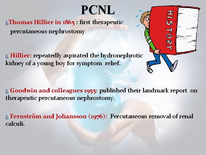 PCNL ᵹThomas Hillier in 1865 : first therapeutic percutaneous nephrostomy ᵹ Hillier: repeatedly aspirated