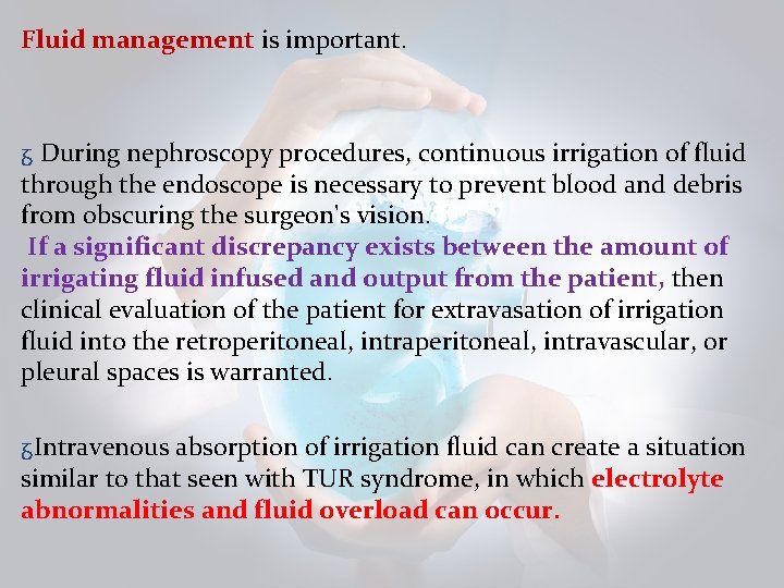 Fluid management is important. ᵹ During nephroscopy procedures, continuous irrigation of fluid through the