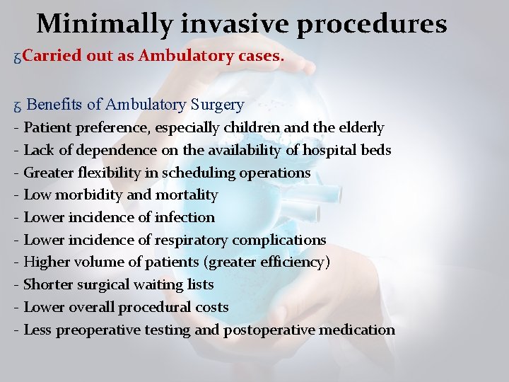 Minimally invasive procedures ᵹCarried out as Ambulatory cases. ᵹ Benefits of Ambulatory Surgery ‐