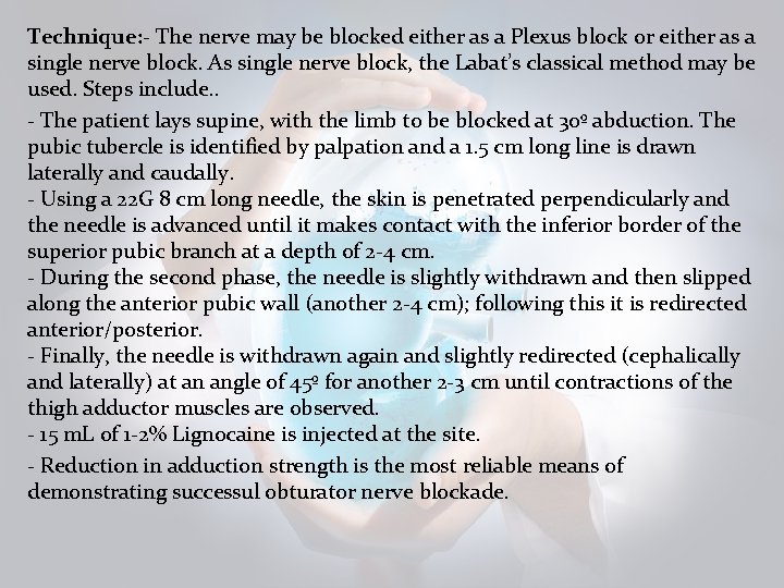 Technique: - The nerve may be blocked either as a Plexus block or either Technique: - The nerve may be blocked either as a Plexus block or either