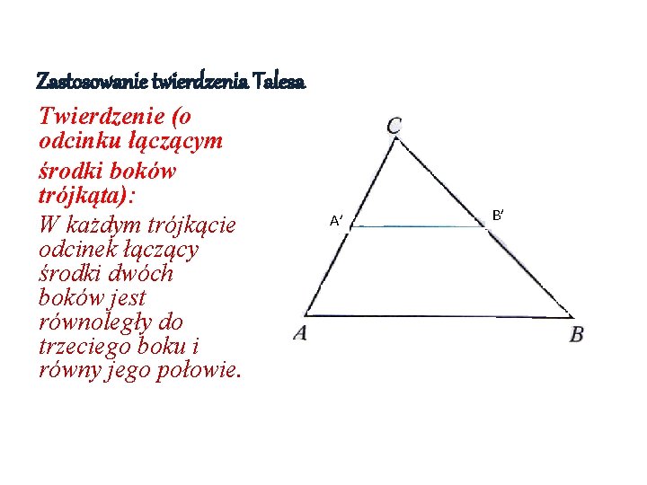 Zastosowanie twierdzenia Talesa Twierdzenie (o odcinku łączącym środki boków trójkąta): W każdym trójkącie odcinek