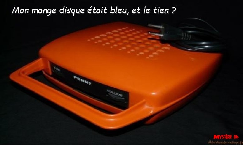 Mon mange disque était bleu, et le tien ? Mon mange disque était bleu, et le tien ?