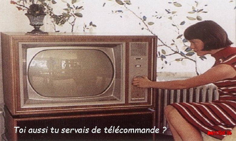 Toi aussi tu servais de télécommande ? Toi aussi tu servais de télécommande ?