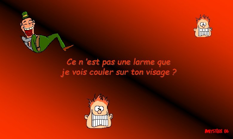 Ce n ’est pas une larme que je vois couler sur ton visage ? Ce n ’est pas une larme que je vois couler sur ton visage ?