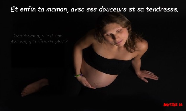 Et enfin ta maman, avec ses douceurs et sa tendresse. Une Maman, c ’est Et enfin ta maman, avec ses douceurs et sa tendresse. Une Maman, c ’est