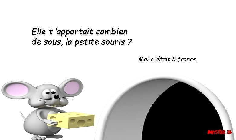 Elle t ’apportait combien de sous, la petite souris ? Moi c ’était 5 Elle t ’apportait combien de sous, la petite souris ? Moi c ’était 5