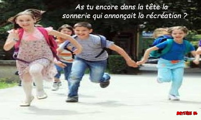 As tu encore dans la tête la sonnerie qui annonçait la récréation ? As tu encore dans la tête la sonnerie qui annonçait la récréation ?