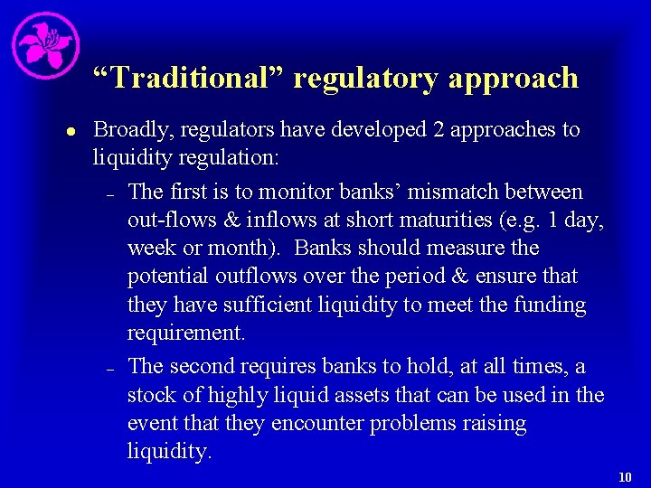 “Traditional” regulatory approach l Broadly, regulators have developed 2 approaches to liquidity regulation: –