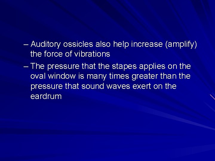 – Auditory ossicles also help increase (amplify) the force of vibrations – The pressure