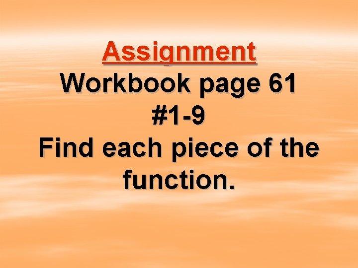 Assignment Workbook page 61 #1 -9 Find each piece of the function. 