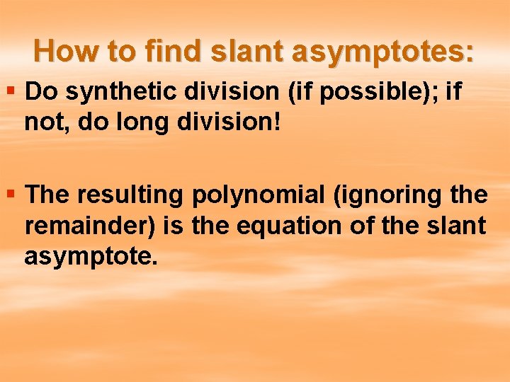 How to find slant asymptotes: § Do synthetic division (if possible); if not, do