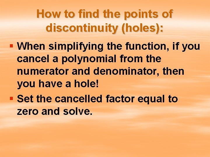 How to find the points of discontinuity (holes): § When simplifying the function, if