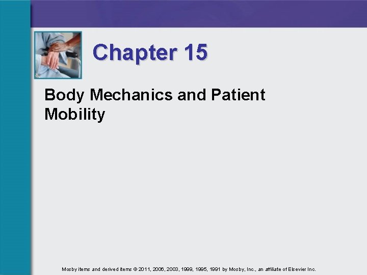Chapter 15 Body Mechanics and Patient Mobility Mosby items and derived items © 2011,