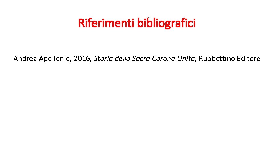 Riferimenti bibliografici Andrea Apollonio, 2016, Storia della Sacra Corona Unita, Rubbettino Editore 
