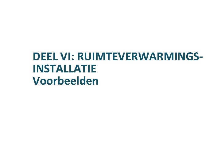 DEEL VI: RUIMTEVERWARMINGSINSTALLATIE Voorbeelden 