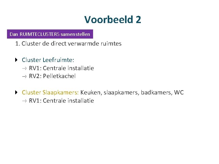 Voorbeeld 2 Dan RUIMTECLUSTERS samenstellen 1. Cluster de direct verwarmde ruimtes Cluster Leefruimte: RV