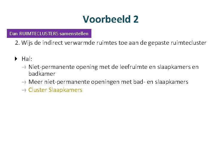 Voorbeeld 2 Dan RUIMTECLUSTERS samenstellen 2. Wijs de indirect verwarmde ruimtes toe aan de