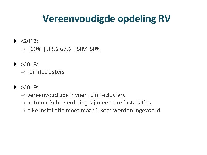 Vereenvoudigde opdeling RV <2013: 100% | 33%-67% | 50%-50% >2013: ruimteclusters >2019: vereenvoudigde invoer