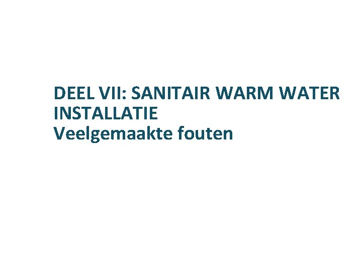 DEEL VII: SANITAIR WARM WATER INSTALLATIE Veelgemaakte fouten 