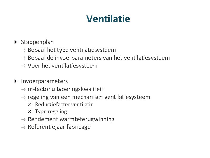 Ventilatie Stappenplan Bepaal het type ventilatiesysteem Bepaal de invoerparameters van het ventilatiesysteem Voer het