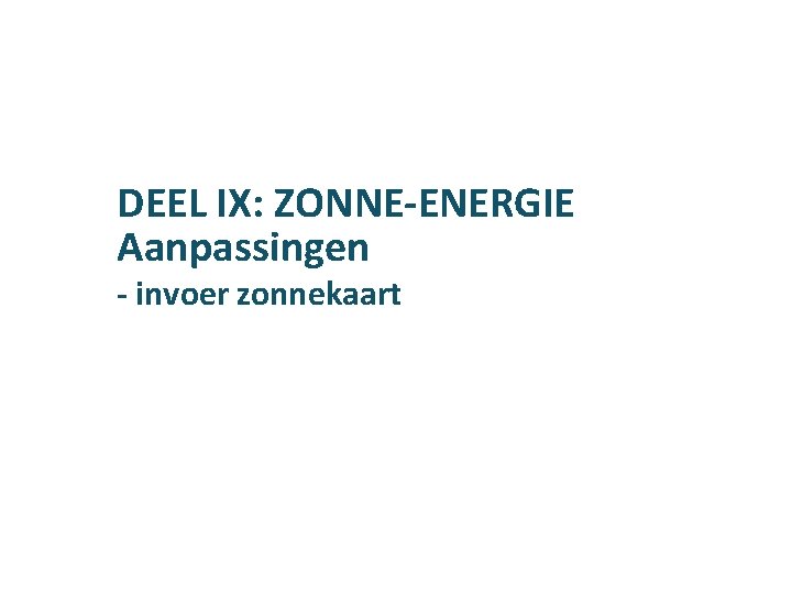 DEEL IX: ZONNE-ENERGIE Aanpassingen - invoer zonnekaart 