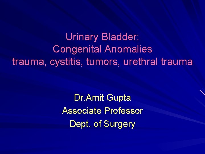 Urinary Bladder: Congenital Anomalies trauma, cystitis, tumors, urethral trauma Dr. Amit Gupta Associate Professor