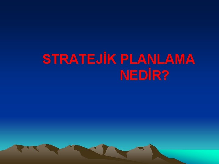 STRATEJİK PLANLAMA NEDİR? 