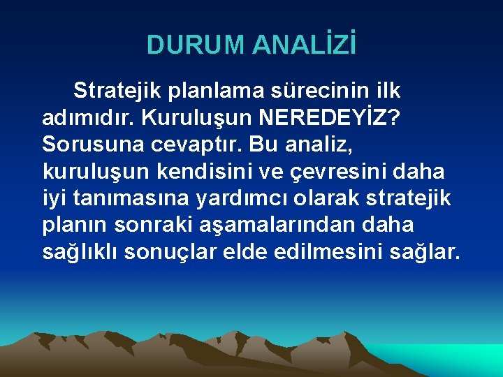 DURUM ANALİZİ Stratejik planlama sürecinin ilk adımıdır. Kuruluşun NEREDEYİZ? Sorusuna cevaptır. Bu analiz, kuruluşun