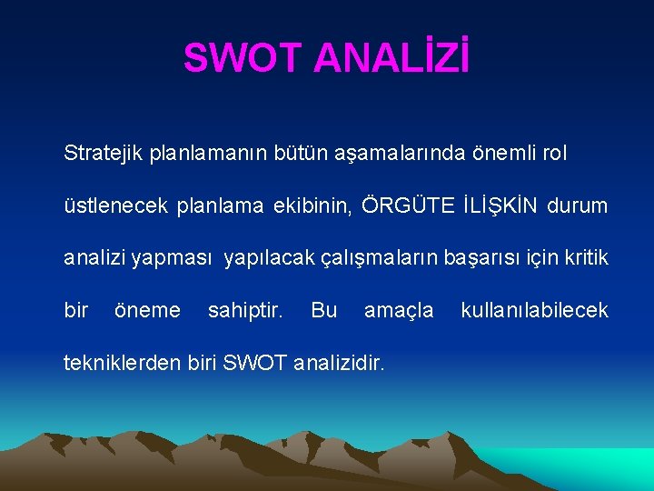 SWOT ANALİZİ Stratejik planlamanın bütün aşamalarında önemli rol üstlenecek planlama ekibinin, ÖRGÜTE İLİŞKİN durum