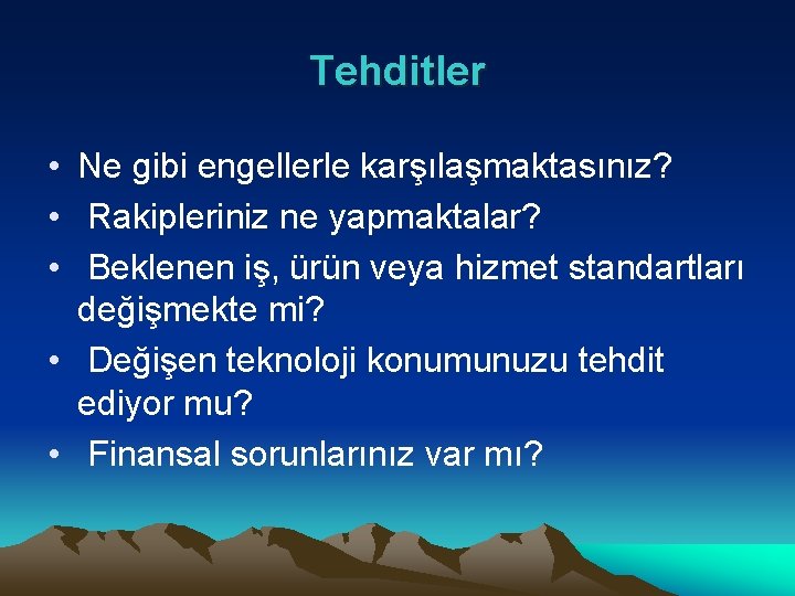 Tehditler • Ne gibi engellerle karşılaşmaktasınız? • Rakipleriniz ne yapmaktalar? • Beklenen iş, ürün