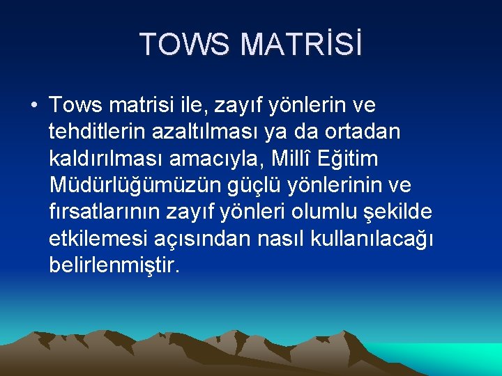 TOWS MATRİSİ • Tows matrisi ile, zayıf yönlerin ve tehditlerin azaltılması ya da ortadan
