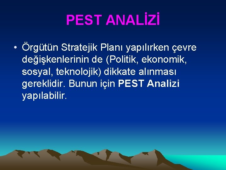 PEST ANALİZİ • Örgütün Stratejik Planı yapılırken çevre değişkenlerinin de (Politik, ekonomik, sosyal, teknolojik)