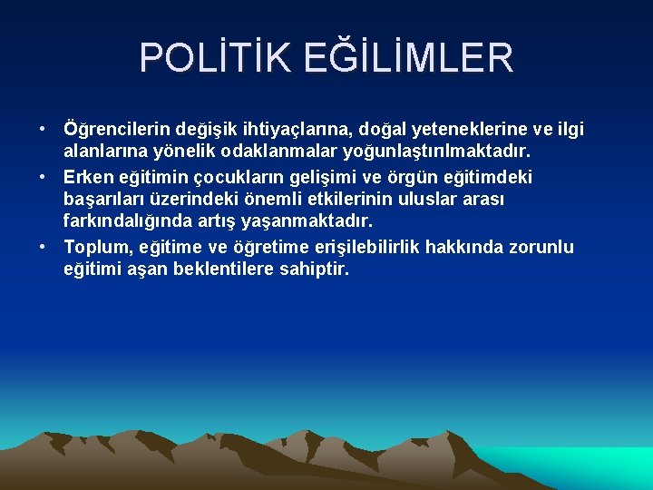POLİTİK EĞİLİMLER • Öğrencilerin değişik ihtiyaçlarına, doğal yeteneklerine ve ilgi alanlarına yönelik odaklanmalar yoğunlaştırılmaktadır.