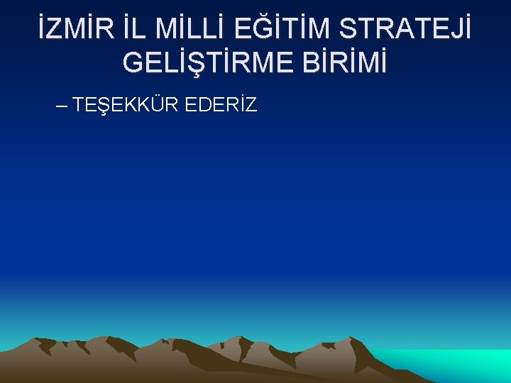 İZMİR İL MİLLİ EĞİTİM STRATEJİ GELİŞTİRME BİRİMİ – TEŞEKKÜR EDERİZ 