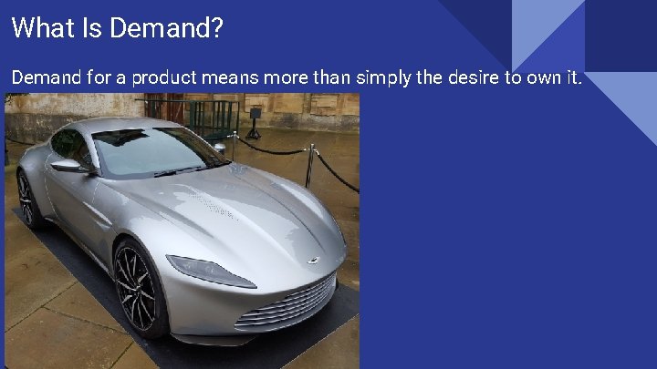 What Is Demand? Demand for a product means more than simply the desire to