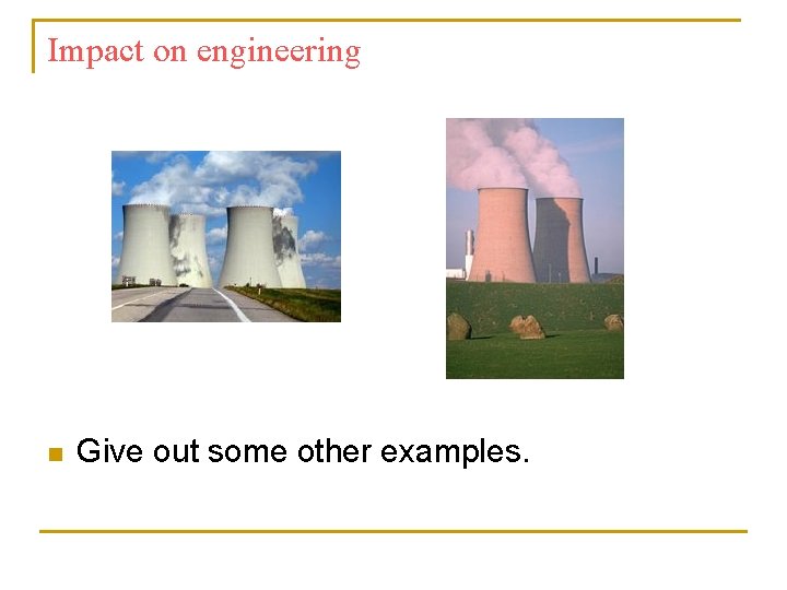 Impact on engineering n Give out some other examples. Impact on engineering n Give out some other examples.