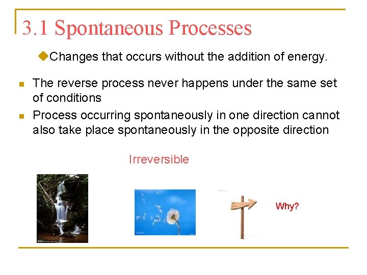 3. 1 Spontaneous Processes u. Changes that occurs without the addition of energy. n 3. 1 Spontaneous Processes u. Changes that occurs without the addition of energy. n