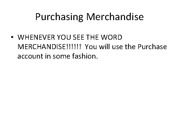 Purchasing Merchandise • WHENEVER YOU SEE THE WORD MERCHANDISE!!!!!! You will use the Purchase