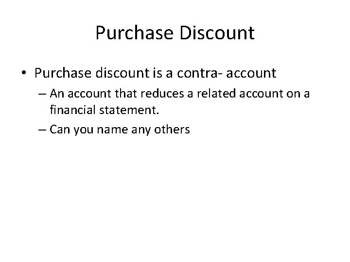 Purchase Discount • Purchase discount is a contra- account – An account that reduces