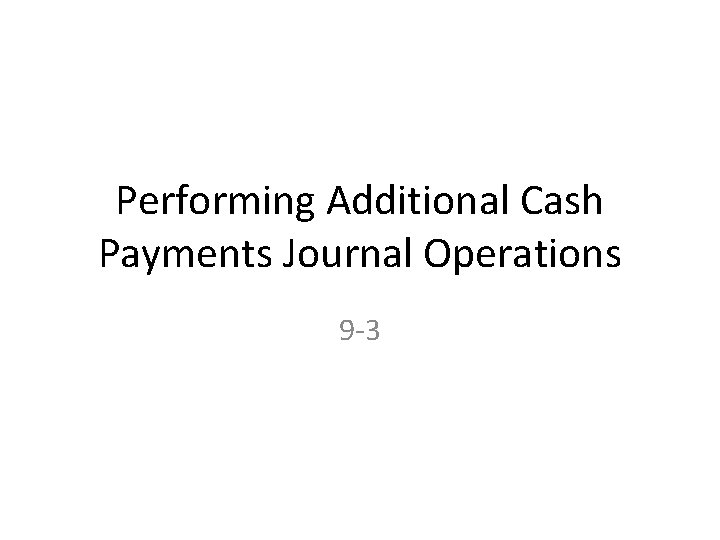 Performing Additional Cash Payments Journal Operations 9 -3 