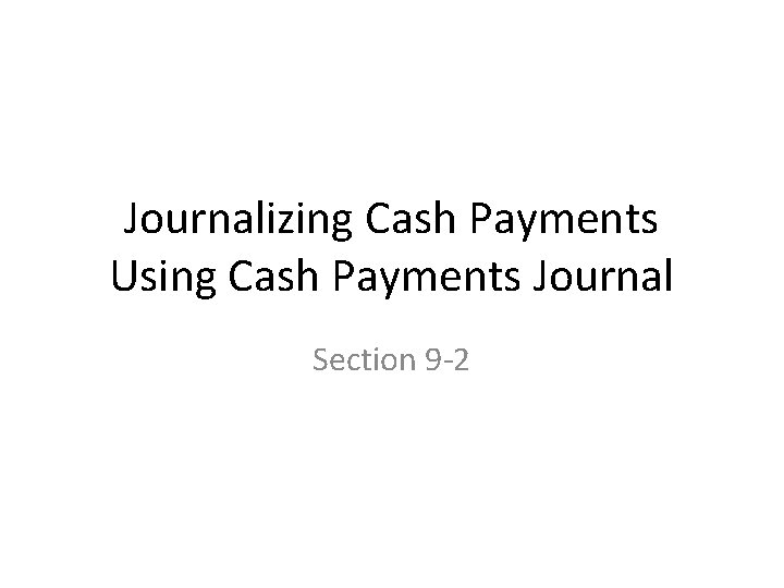 Journalizing Cash Payments Using Cash Payments Journal Section 9 -2 